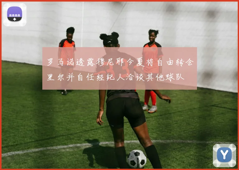 罗马诺透露穆尼耶今夏将自由转会里尔并自任经纪人洽谈其他球队