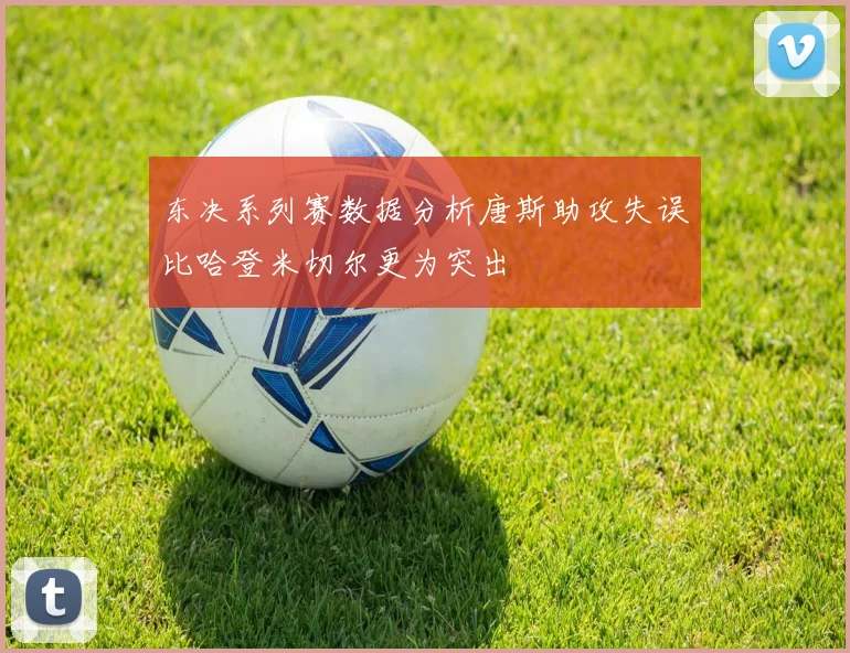 东决系列赛数据分析唐斯助攻失误比哈登米切尔更为突出